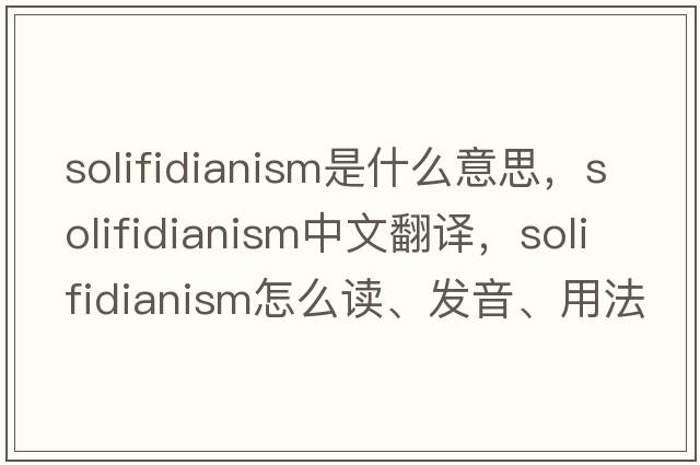 solifidianism是什么意思，solifidianism中文翻譯，solifidianism怎么讀、發(fā)音、用法及例句