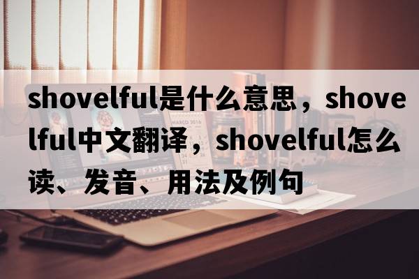 shovelful是什么意思，shovelful中文翻譯，shovelful怎么讀、發(fā)音、用法及例句