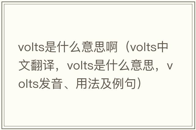 volts是什么意思?。╲olts中文翻譯，volts是什么意思，volts發(fā)音、用法及例句）