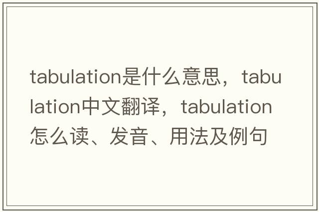 tabulation是什么意思，tabulation中文翻譯，tabulation怎么讀、發(fā)音、用法及例句
