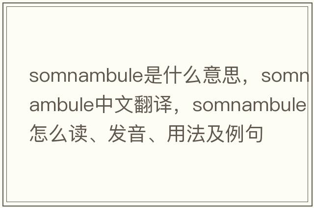 somnambule是什么意思，somnambule中文翻譯，somnambule怎么讀、發(fā)音、用法及例句