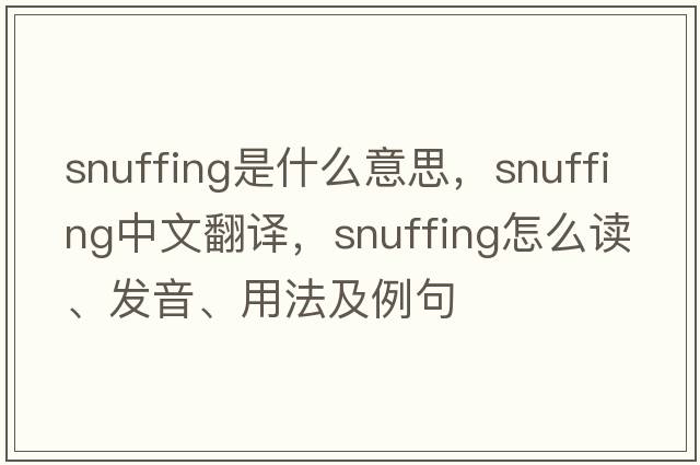 snuffing是什么意思，snuffing中文翻譯，snuffing怎么讀、發(fā)音、用法及例句