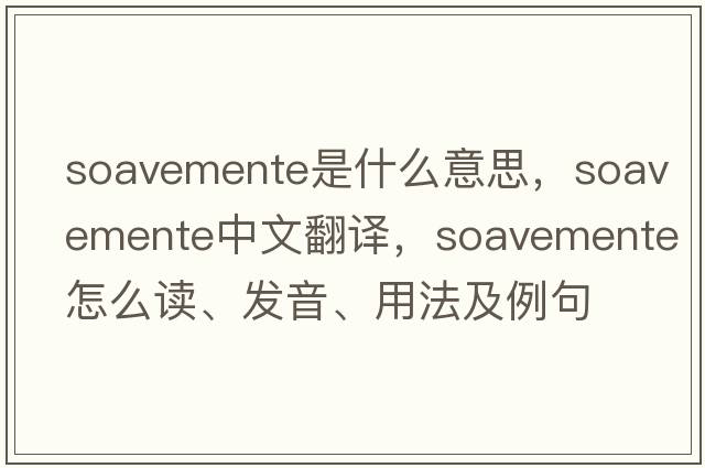 soavemente是什么意思，soavemente中文翻譯，soavemente怎么讀、發(fā)音、用法及例句