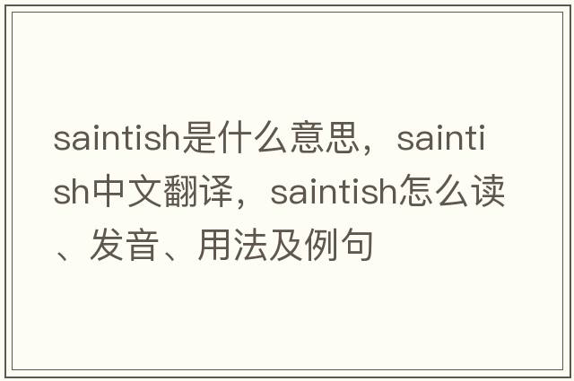 Saintish是什么意思，Saintish中文翻譯，Saintish怎么讀、發(fā)音、用法及例句