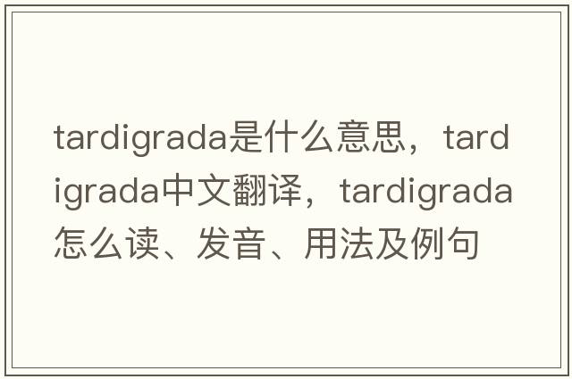tardigrada是什么意思，tardigrada中文翻譯，tardigrada怎么讀、發(fā)音、用法及例句