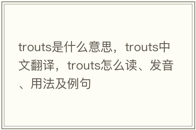 trouts是什么意思，trouts中文翻譯，trouts怎么讀、發(fā)音、用法及例句