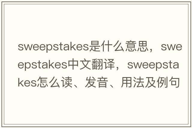 sweepstakes是什么意思，sweepstakes中文翻譯，sweepstakes怎么讀、發(fā)音、用法及例句