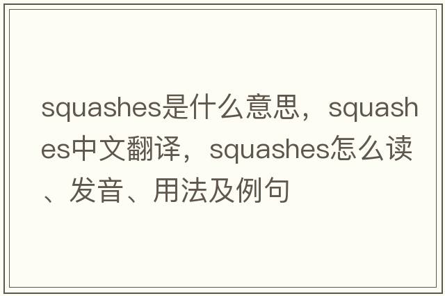squashes是什么意思，squashes中文翻譯，squashes怎么讀、發(fā)音、用法及例句