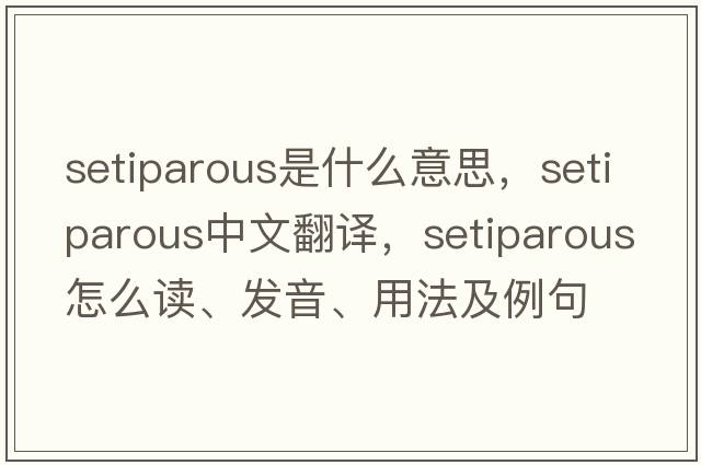 setiparous是什么意思，setiparous中文翻譯，setiparous怎么讀、發(fā)音、用法及例句