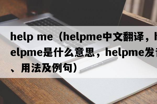 help me（helpme中文翻譯，helpme是什么意思，helpme發(fā)音、用法及例句）