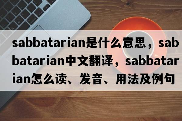 Sabbatarian是什么意思，Sabbatarian中文翻譯，Sabbatarian怎么讀、發(fā)音、用法及例句