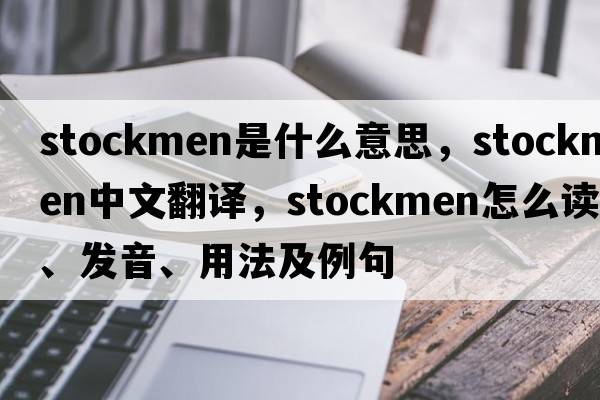 stockmen是什么意思，stockmen中文翻譯，stockmen怎么讀、發(fā)音、用法及例句