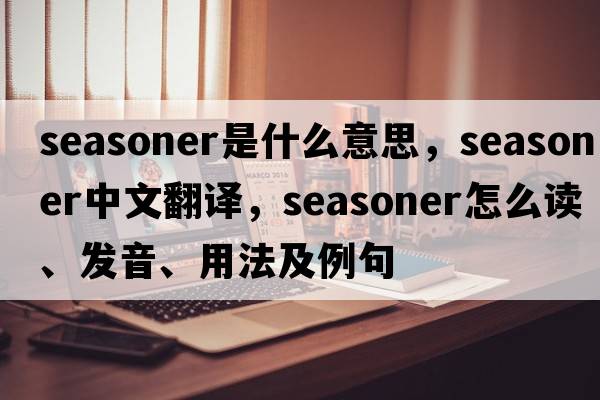 seasoner是什么意思，seasoner中文翻譯，seasoner怎么讀、發(fā)音、用法及例句