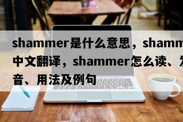 shammer是什么意思，shammer中文翻譯，shammer怎么讀、發(fā)音、用法及例句