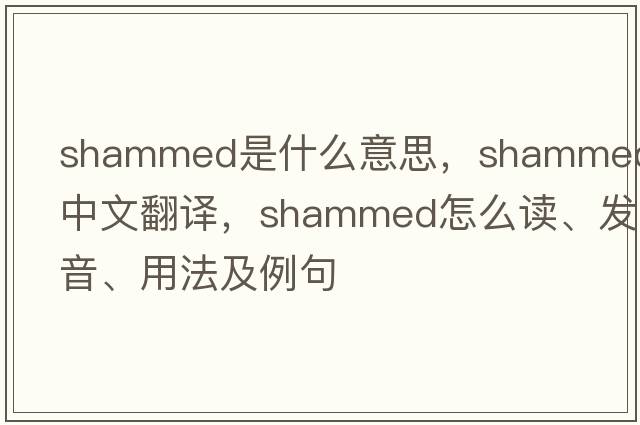 shammed是什么意思，shammed中文翻譯，shammed怎么讀、發(fā)音、用法及例句