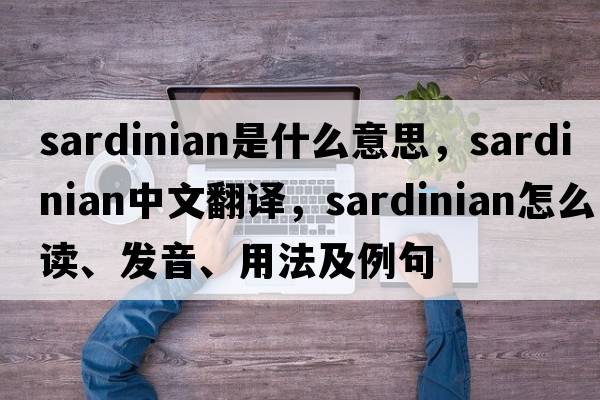 Sardinian是什么意思，Sardinian中文翻譯，Sardinian怎么讀、發(fā)音、用法及例句