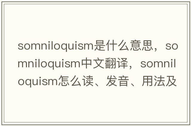 somniloquism是什么意思，somniloquism中文翻譯，somniloquism怎么讀、發(fā)音、用法及例句