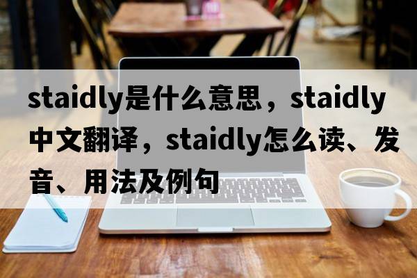staidly是什么意思，staidly中文翻譯，staidly怎么讀、發(fā)音、用法及例句