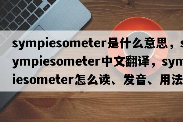 sympiesometer是什么意思，sympiesometer中文翻譯，sympiesometer怎么讀、發(fā)音、用法及例句