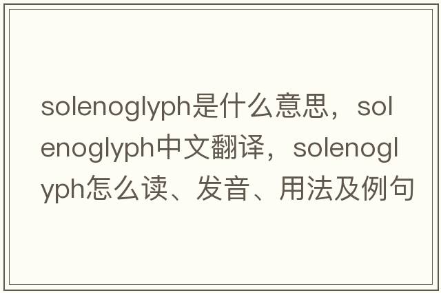 solenoglyph是什么意思，solenoglyph中文翻譯，solenoglyph怎么讀、發(fā)音、用法及例句