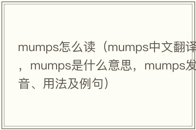 mumps怎么讀（mumps中文翻譯，mumps是什么意思，mumps發(fā)音、用法及例句）