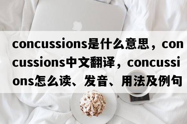 concussions是什么意思，concussions中文翻譯，concussions怎么讀、發(fā)音、用法及例句