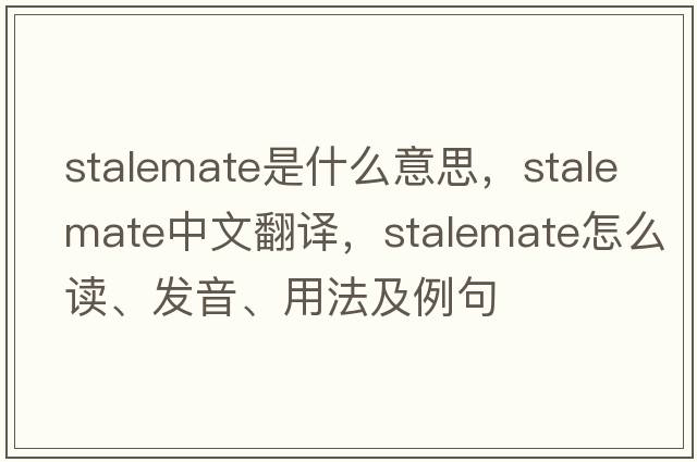 stalemate是什么意思，stalemate中文翻譯，stalemate怎么讀、發(fā)音、用法及例句