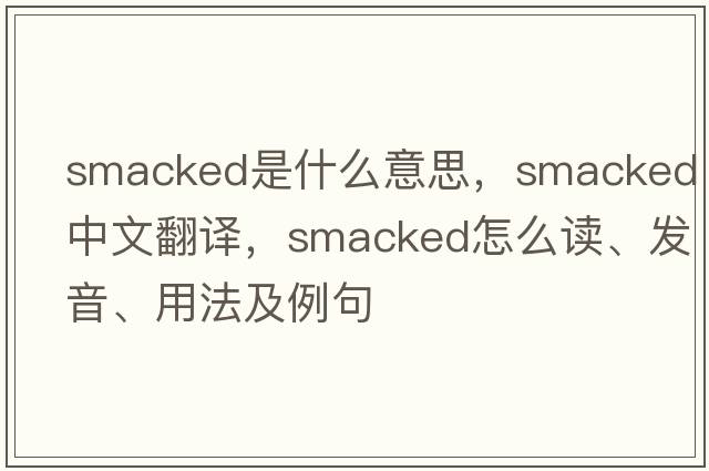 smacked是什么意思，smacked中文翻譯，smacked怎么讀、發(fā)音、用法及例句