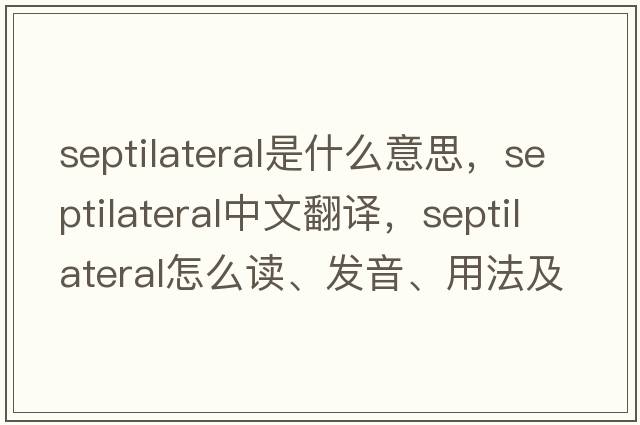 septilateral是什么意思，septilateral中文翻譯，septilateral怎么讀、發(fā)音、用法及例句
