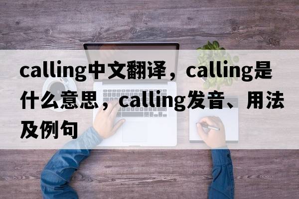 calling中文翻譯，calling是什么意思，calling發(fā)音、用法及例句