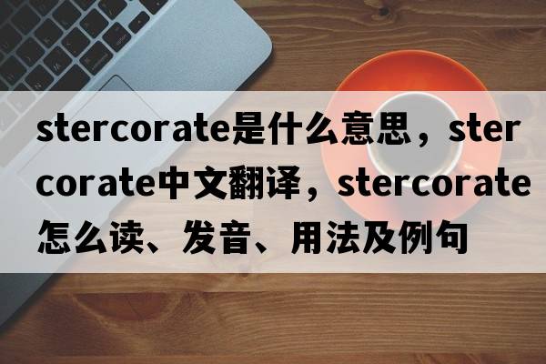 stercorate是什么意思，stercorate中文翻譯，stercorate怎么讀、發(fā)音、用法及例句