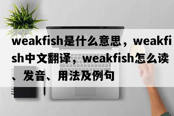 weakfish是什么意思，weakfish中文翻譯，weakfish怎么讀、發(fā)音、用法及例句