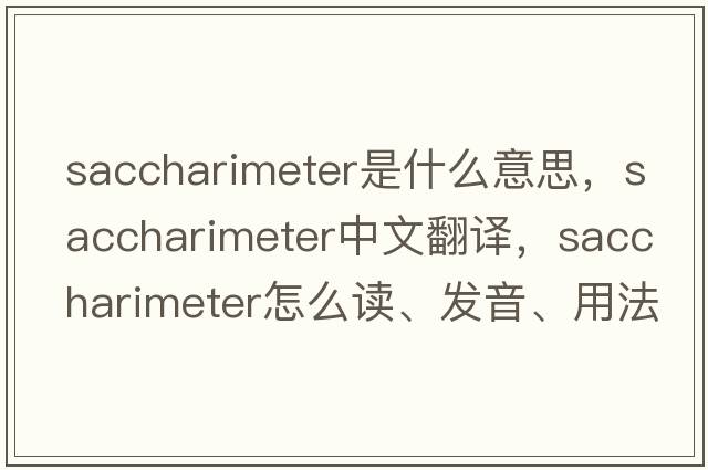 saccharimeter是什么意思，saccharimeter中文翻譯，saccharimeter怎么讀、發(fā)音、用法及例句
