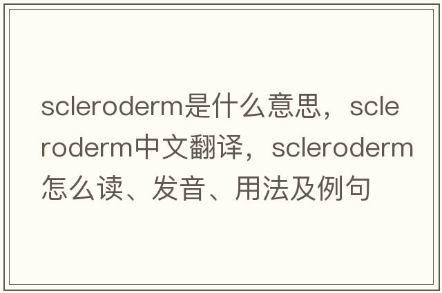 scleroderm是什么意思，scleroderm中文翻譯，scleroderm怎么讀、發(fā)音、用法及例句