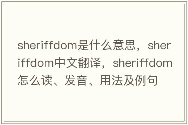 sheriffdom是什么意思，sheriffdom中文翻譯，sheriffdom怎么讀、發(fā)音、用法及例句
