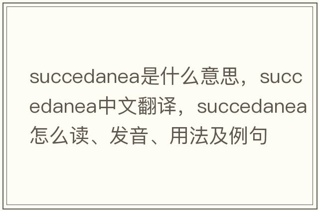 succedanea是什么意思，succedanea中文翻譯，succedanea怎么讀、發(fā)音、用法及例句