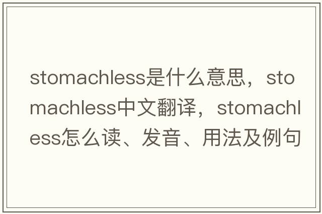 stomachless是什么意思，stomachless中文翻譯，stomachless怎么讀、發(fā)音、用法及例句