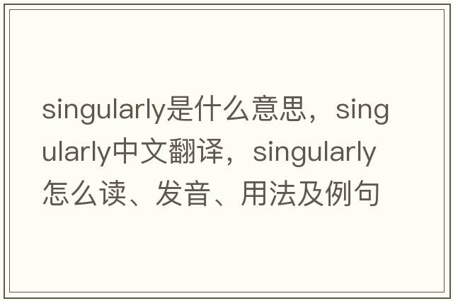 singularly是什么意思，singularly中文翻譯，singularly怎么讀、發(fā)音、用法及例句