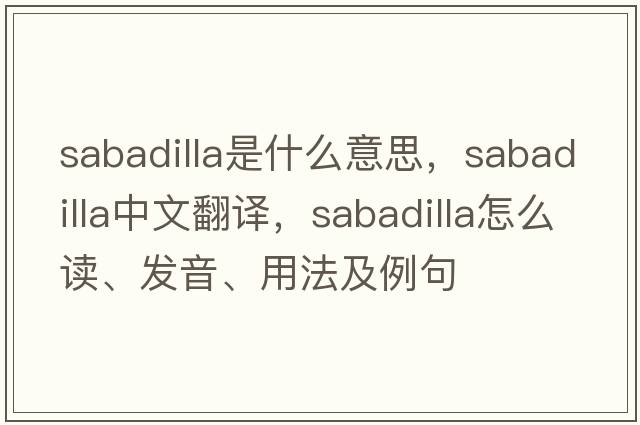 sabadilla是什么意思，sabadilla中文翻譯，sabadilla怎么讀、發(fā)音、用法及例句
