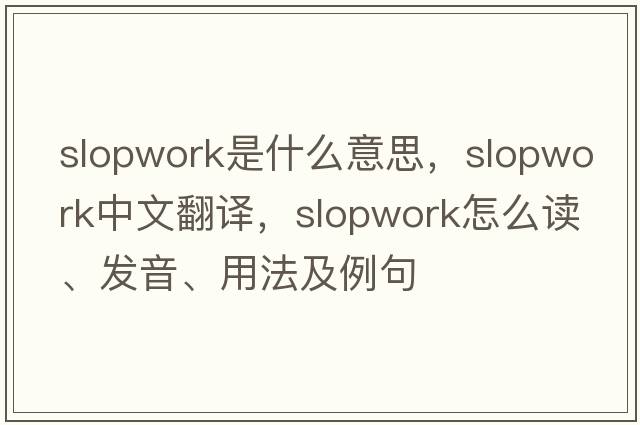slopwork是什么意思，slopwork中文翻譯，slopwork怎么讀、發(fā)音、用法及例句