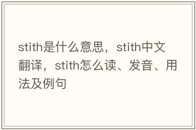 Stith是什么意思，Stith中文翻譯，Stith怎么讀、發(fā)音、用法及例句