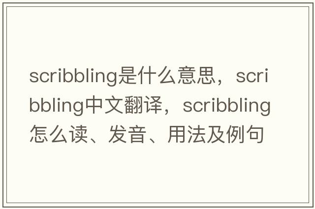 scribbling是什么意思，scribbling中文翻譯，scribbling怎么讀、發(fā)音、用法及例句