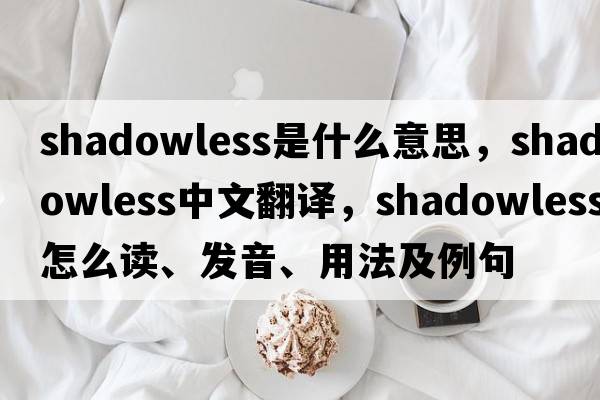 shadowless是什么意思，shadowless中文翻譯，shadowless怎么讀、發(fā)音、用法及例句