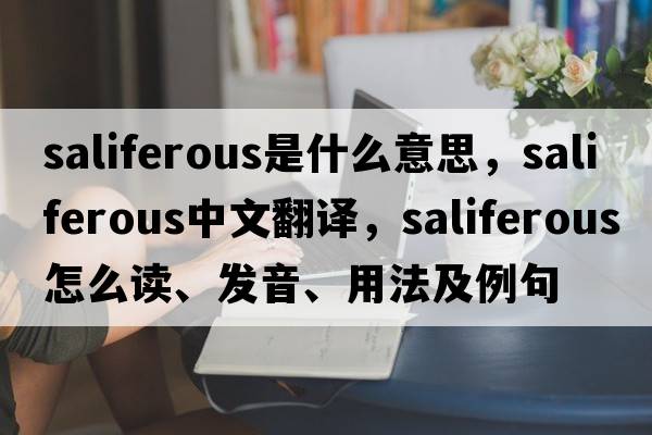 saliferous是什么意思，saliferous中文翻譯，saliferous怎么讀、發(fā)音、用法及例句