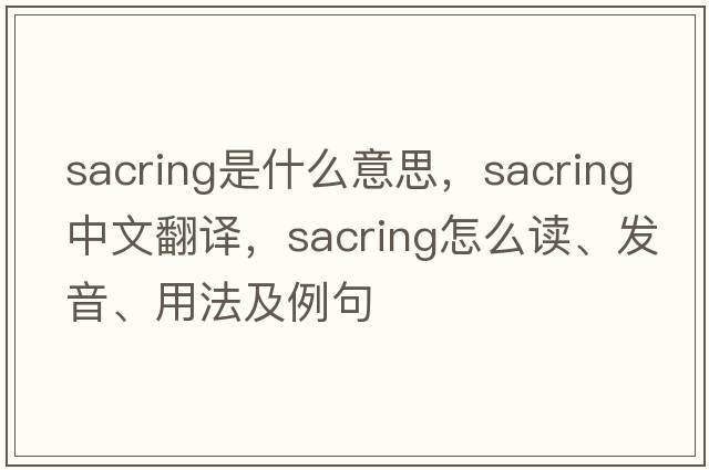 sacring是什么意思，sacring中文翻譯，sacring怎么讀、發(fā)音、用法及例句