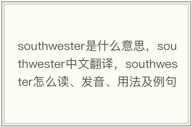 southwester是什么意思，southwester中文翻譯，southwester怎么讀、發(fā)音、用法及例句