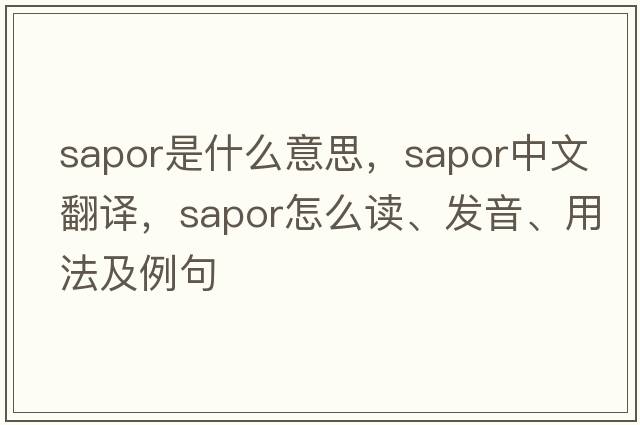 sapor是什么意思，sapor中文翻譯，sapor怎么讀、發(fā)音、用法及例句