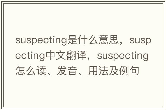 suspecting是什么意思，suspecting中文翻譯，suspecting怎么讀、發(fā)音、用法及例句