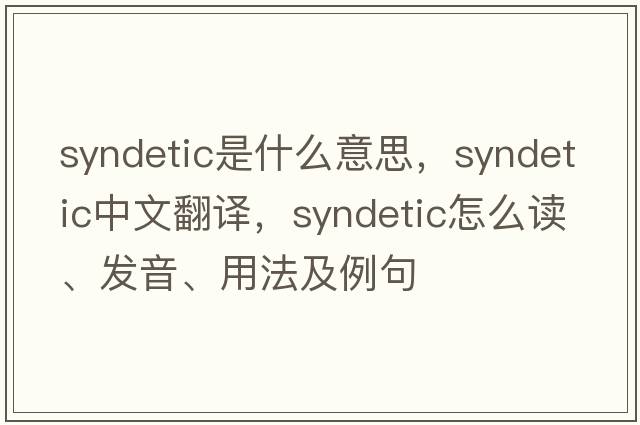 syndetic是什么意思，syndetic中文翻譯，syndetic怎么讀、發(fā)音、用法及例句