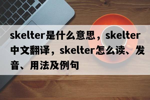 skelter是什么意思，skelter中文翻譯，skelter怎么讀、發(fā)音、用法及例句